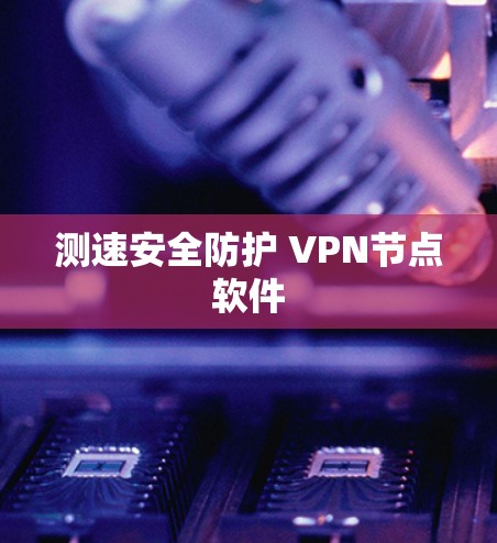 测速安全防护 VPN节点软件