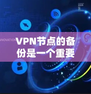 VPN节点的备份是一个重要的安全和数据管理步骤，能够确保数据的连续性和完整性。以下是针对VPN节点的备份的详细策略建议