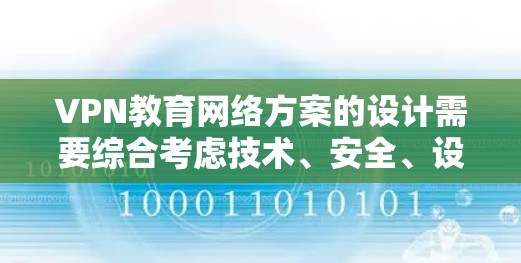 VPN教育网络方案的设计需要综合考虑技术、安全、设备和成本等多个方面，以确保学习环境的安全、可靠和高效。以下是一个分步的方案建议