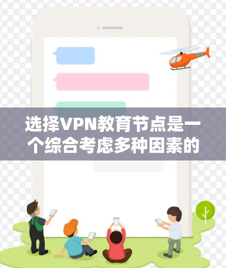 选择VPN教育节点是一个综合考虑多种因素的过程，以确保安全、可靠和满足学习需求。以下是一步步的建议