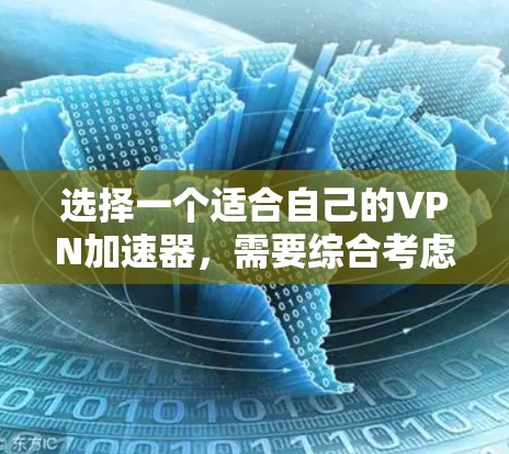 选择一个适合自己的VPN加速器,需要综合考虑多个因素。以下是一步步的建议