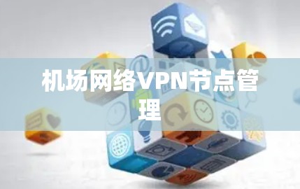 机场网络VPN节点管理