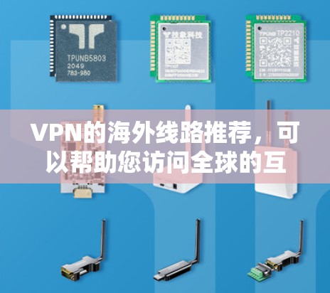 VPN的海外线路推荐，可以帮助您访问全球的互联网服务。以下是一些常用的VPN推荐，涵盖最新的服务和一些老式的付费或免费服务