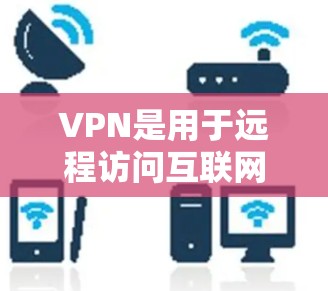 VPN是用于远程访问互联网的网络服务，广泛应用于全球多个地区。以下是一个详细的指南，帮助您更好地理解和使用 VPN 在海外