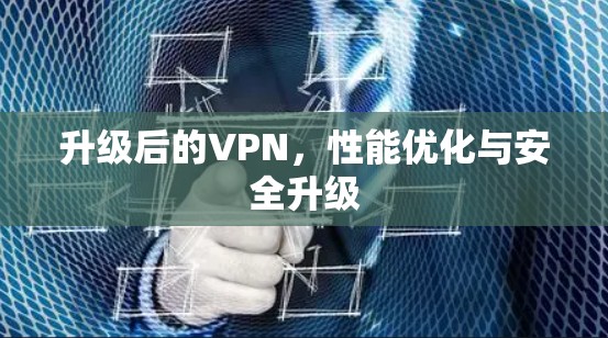 升级后的VPN，性能优化与安全升级