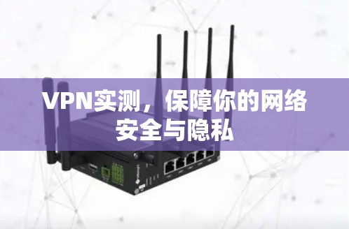 VPN实测,保障你的网络安全与隐私