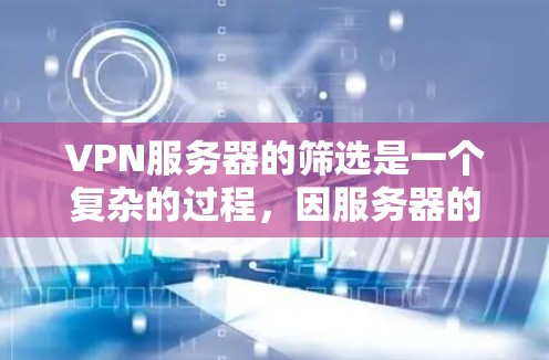 VPN服务器的筛选是一个复杂的过程，因服务器的类型、配置、安全性和性能等多方面因素而异。以下是一些常见的VPN服务器筛选标准和建议