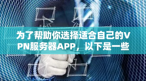 为了帮助你选择适合自己的VPN服务器APP,以下是一些建议和推荐