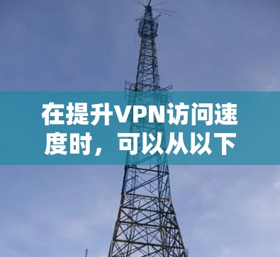 在提升VPN访问速度时,可以从以下几个方面入手,以确保安全、高效和稳定的网络体验