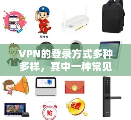 VPN的登录方式多种多样，其中一种常见的方法是通过 QR 码进行登录。以下是关于VPN QR 码登录的一些常见方法和注意事项