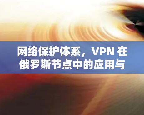 网络保护体系，VPN 在俄罗斯节点中的应用与发展