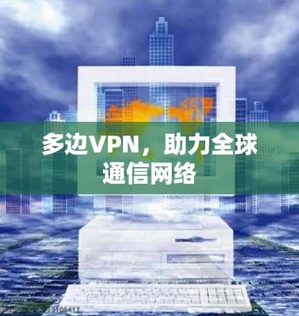 多边VPN，助力全球通信网络