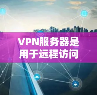 VPN服务器是用于远程访问网络资源的服务器，通常用于VPN服务中的服务器。如果你想搭建一个独立的VPN服务器，需要遵循以下步骤。以下是一个详细的步骤指南