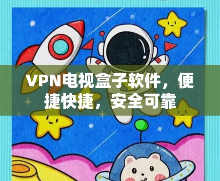 VPN电视盒子软件，便捷快捷，安全可靠