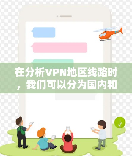 在分析VPN地区线路时，我们可以分为国内和国际地区的考虑。以下是一些关键点和建议