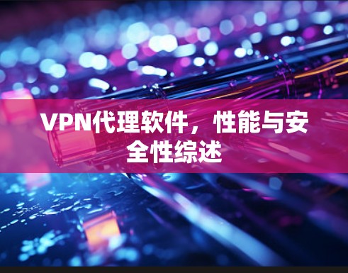 VPN代理软件,性能与安全性综述