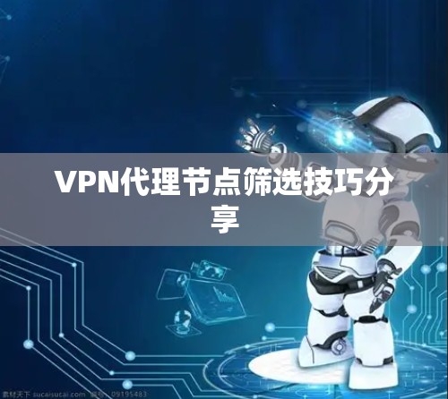 VPN代理节点筛选技巧分享