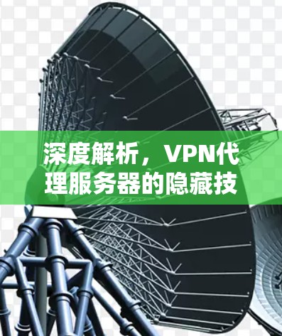深度解析，VPN代理服务器的隐藏技巧与使用建议