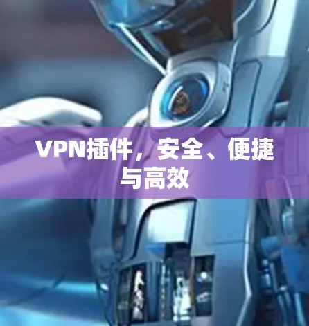 VPN插件,安全、便捷与高效