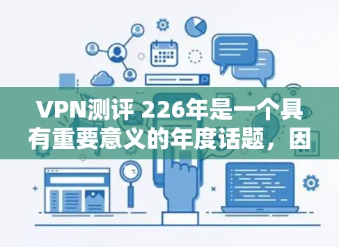 VPN测评 226年是一个具有重要意义的年度话题，因为226年是互联网和网络安全领域的一年重要节点。以下是对226年VPN测评的分析