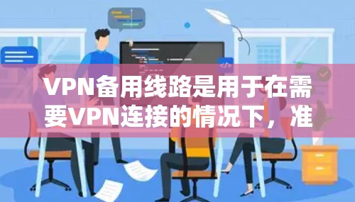VPN备用线路是用于在需要VPN连接的情况下,准备一个备用的网络环境,以应对网络问题或安全事件。以下是获取VPN备用线路的步骤