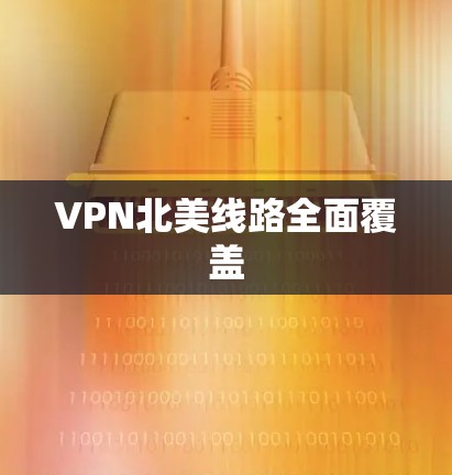 VPN北美线路全面覆盖