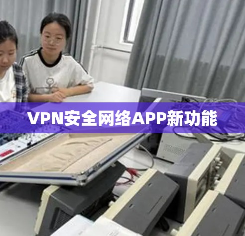 VPN安全网络APP新功能