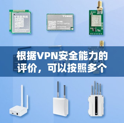根据VPN安全能力的评价,可以按照多个方面进行排序。以下是一个综合的评价和排名