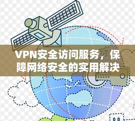 VPN安全访问服务,保障网络安全的实用解决方案