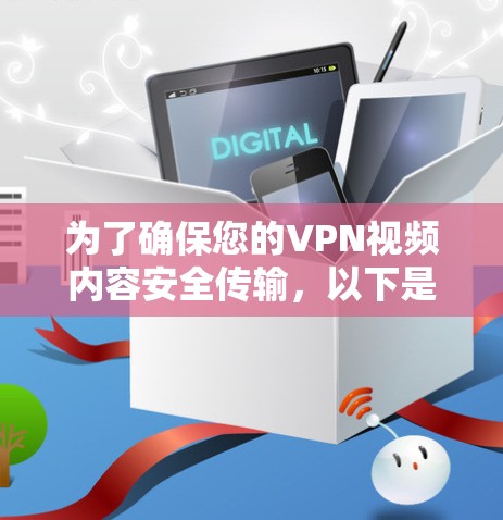 为了确保您的VPN视频内容安全传输,以下是一步步的建议和步骤