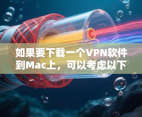 如果要下载一个VPN软件到Mac上,可以考虑以下几种选项